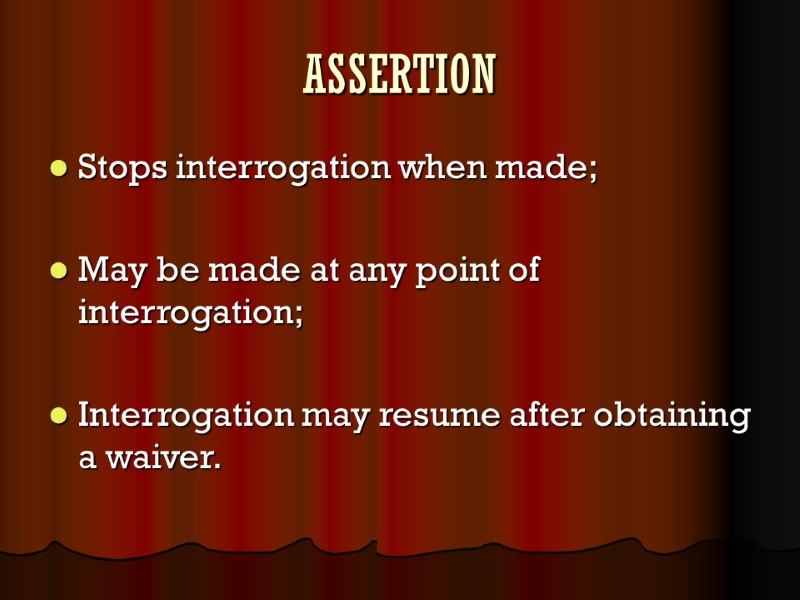 ASSERTION Stops interrogation when made;  May be made at any point of interrogation;